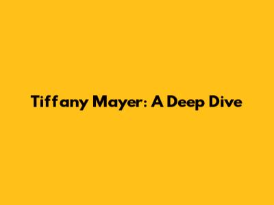 Tiffany Mayer: A Deep Dive