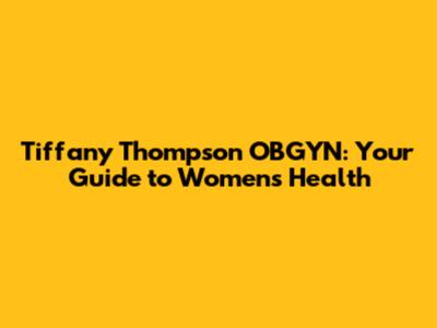 Tiffany Thompson OBGYN: Your Guide to Women's Health