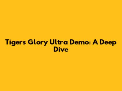 Tiger's Glory Ultra Demo: A Deep Dive