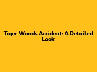 Tiger Woods' Accident: A Detailed Look
