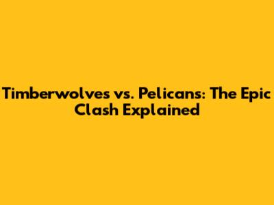 Timberwolves vs. Pelicans: The Epic Clash Explained