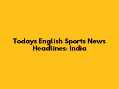 Today's English Sports News Headlines: India