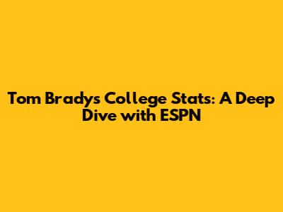 Tom Brady's College Stats: A Deep Dive with ESPN
