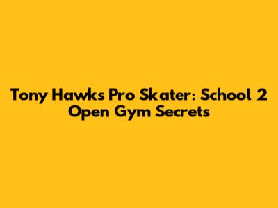 Tony Hawk's Pro Skater: School 2 Open Gym Secrets