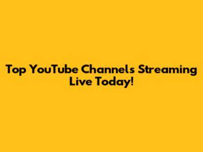Top YouTube Channels Streaming Live Today!