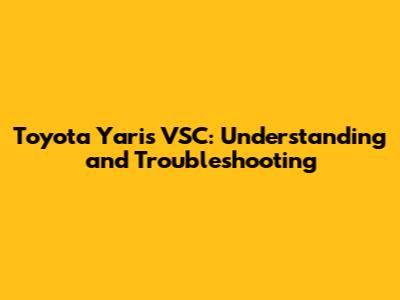 Toyota Yaris VSC: Understanding and Troubleshooting