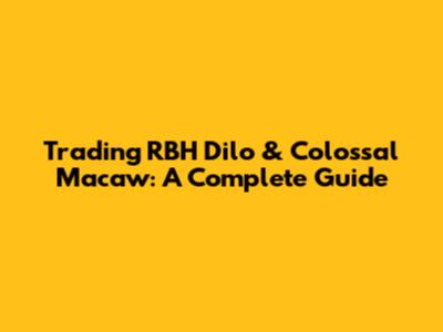 Trading RBH Dilo & Colossal Macaw: A Complete Guide