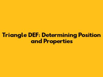 Triangle DEF: Determining Position and Properties