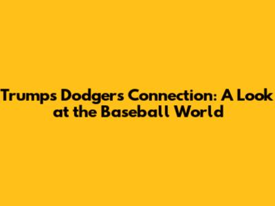 Trump's Dodgers Connection: A Look at the Baseball World