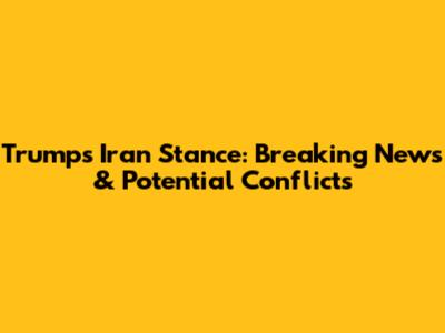 Trump's Iran Stance: Breaking News & Potential Conflicts