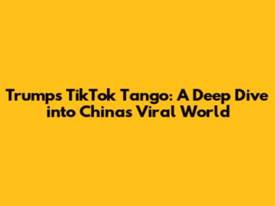 Trump's TikTok Tango: A Deep Dive into China's Viral World