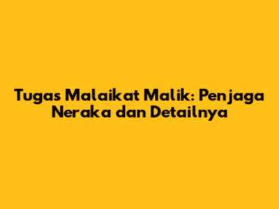 Tugas Malaikat Malik: Penjaga Neraka dan Detailnya