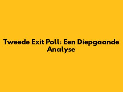 Tweede Exit Poll: Een Diepgaande Analyse