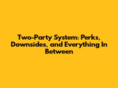 Two-Party System: Perks, Downsides, and Everything In Between