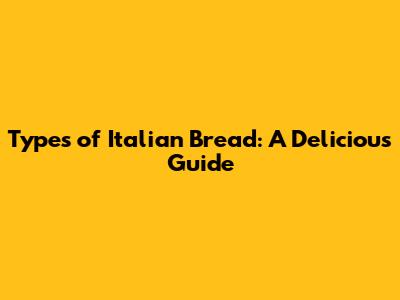 Types of Italian Bread: A Delicious Guide