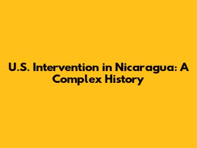 U.S. Intervention in Nicaragua: A Complex History
