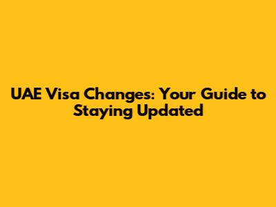 UAE Visa Changes: Your Guide to Staying Updated