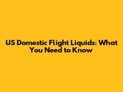 US Domestic Flight Liquids: What You Need to Know