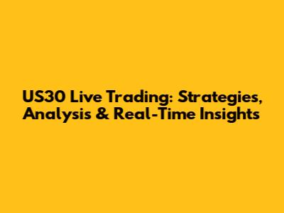 US30 Live Trading: Strategies, Analysis & Real-Time Insights