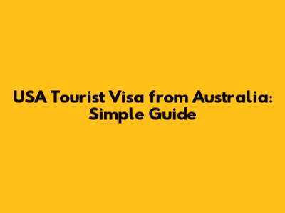USA Tourist Visa from Australia: Simple Guide
