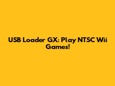 USB Loader GX: Play NTSC Wii Games!