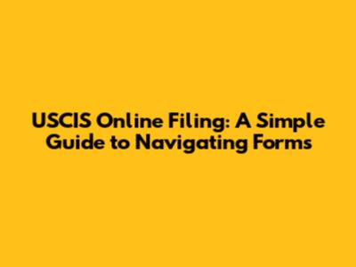 USCIS Online Filing: A Simple Guide to Navigating Forms
