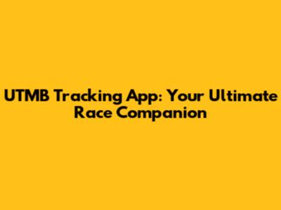UTMB Tracking App: Your Ultimate Race Companion