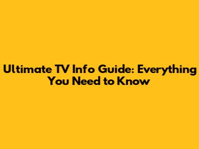 Ultimate TV Info Guide: Everything You Need to Know