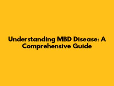 Understanding MBD Disease: A Comprehensive Guide
