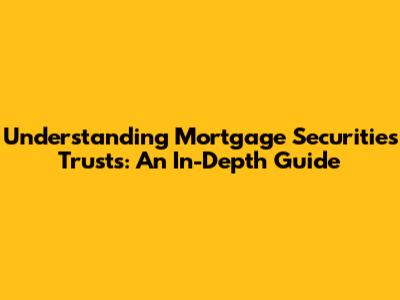 Understanding Mortgage Securities Trusts: An In-Depth Guide