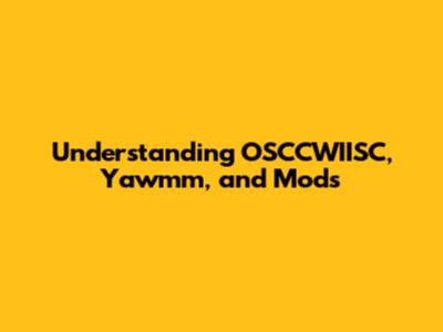 Understanding OSCCWIISC, Yawmm, and Mods