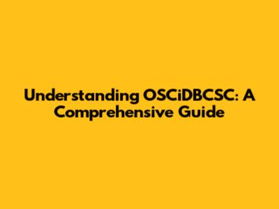 Understanding OSCiDBCSC: A Comprehensive Guide