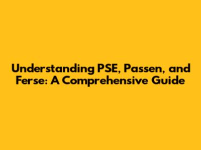 Understanding PSE, Passen, and Ferse: A Comprehensive Guide