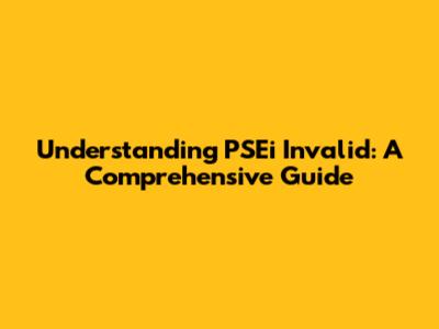 Understanding PSEi Invalid: A Comprehensive Guide