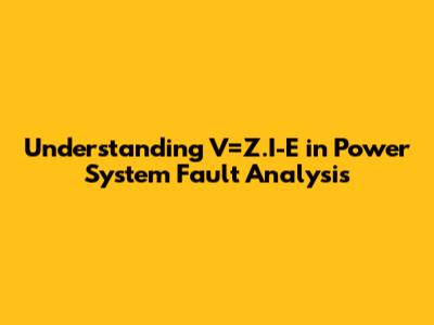 Understanding V=Z.I-E in Power System Fault Analysis