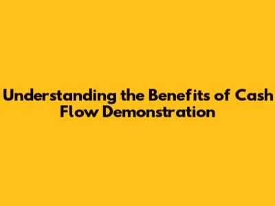 Understanding the Benefits of Cash Flow Demonstration