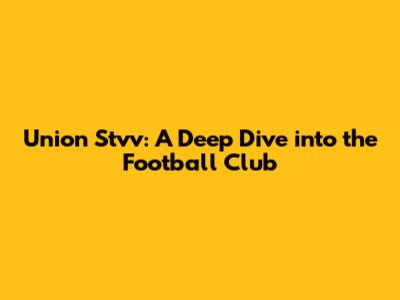 Union Stvv: A Deep Dive into the Football Club
