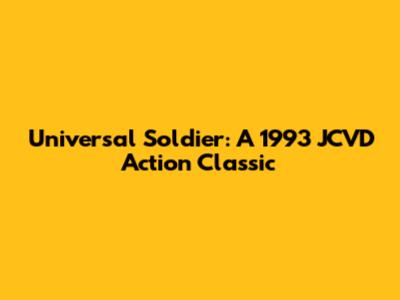 Universal Soldier: A 1993 JCVD Action Classic
