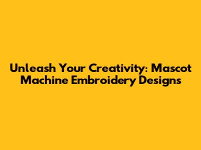 Unleash Your Creativity: Mascot Machine Embroidery Designs