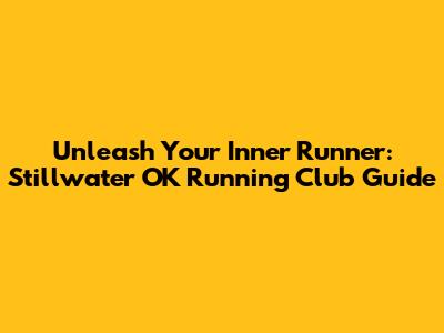 Unleash Your Inner Runner: Stillwater OK Running Club Guide