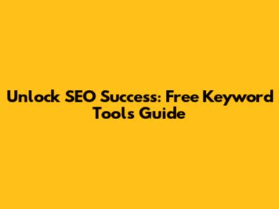 Unlock SEO Success: Free Keyword Tools Guide