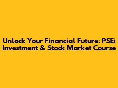 Unlock Your Financial Future: PSEi Investment & Stock Market Course