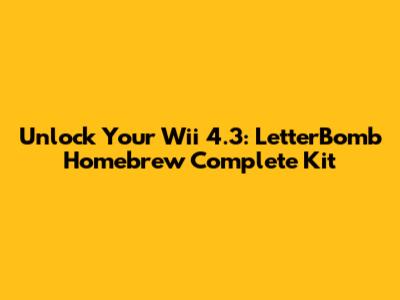 Unlock Your Wii 4.3: LetterBomb Homebrew Complete Kit