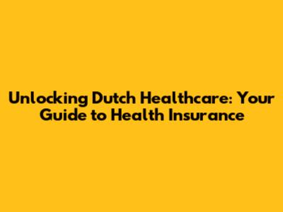 Unlocking Dutch Healthcare: Your Guide to Health Insurance