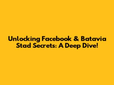 Unlocking Facebook & Batavia Stad Secrets: A Deep Dive!