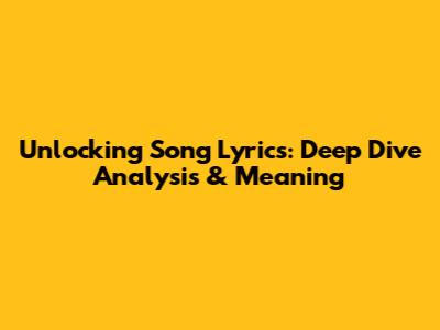 Unlocking Song Lyrics: Deep Dive Analysis & Meaning