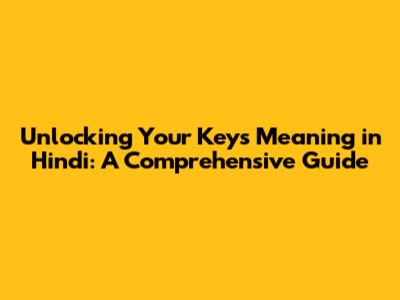 Unlocking Your Key's Meaning in Hindi: A Comprehensive Guide