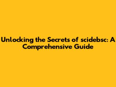 Unlocking the Secrets of scidebsc: A Comprehensive Guide