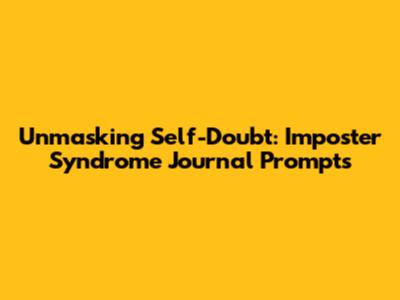 Unmasking Self-Doubt: Imposter Syndrome Journal Prompts