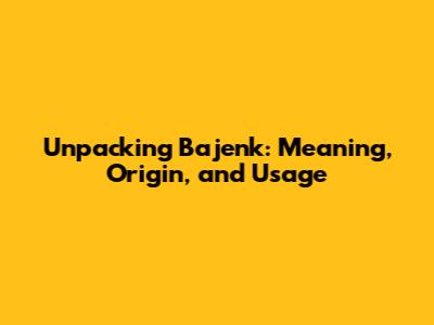 Unpacking 'Bajenk': Meaning, Origin, and Usage